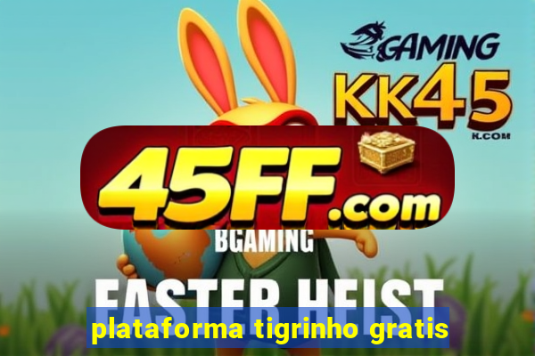 plataforma tigrinho gratis